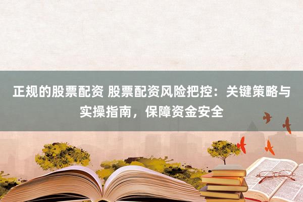 正规的股票配资 股票配资风险把控：关键策略与实操指南，保障资金安全